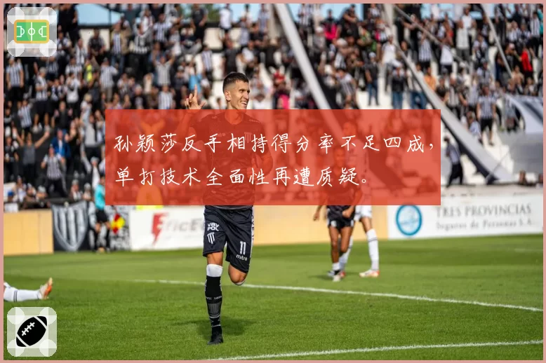 孙颖莎反手相持得分率不足四成，单打技术全面性再遭质疑。