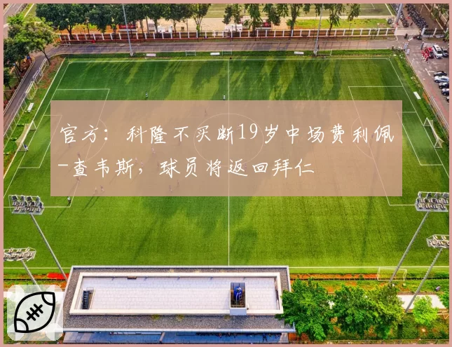 官方：科隆不买断19岁中场费利佩-查韦斯，球员将返回拜仁