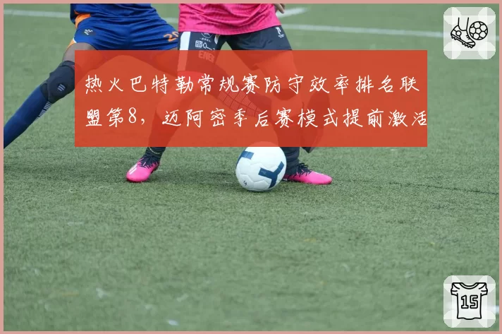 热火巴特勒常规赛防守效率排名联盟第8，迈阿密季后赛模式提前激活