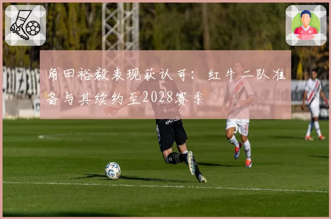 角田裕毅表现获认可:红牛二队准备与其续约至2028赛季